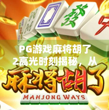 PG游戏麻将胡了2高光时刻揭秘，从玩家到麻将大师的逆袭之路