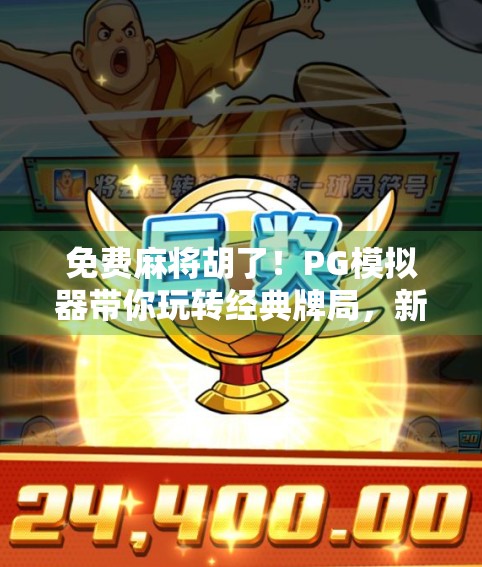 免费麻将胡了！PG模拟器带你玩转经典牌局，新手也能秒变高手