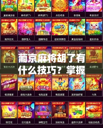 葡京麻将胡了有什么技巧？掌握这5大核心策略，新手也能秒变老手！