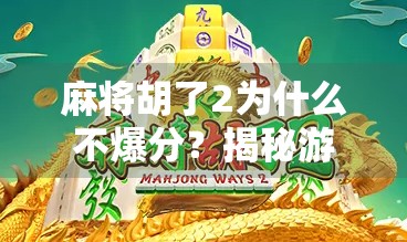 麻将胡了2为什么不爆分？揭秘游戏设计背后的小心思