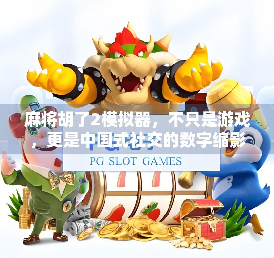 麻将胡了2模拟器，不只是游戏，更是中国式社交的数字缩影