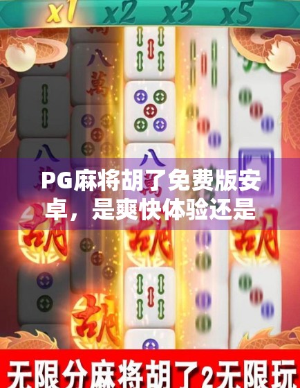 PG麻将胡了免费版安卓，是爽快体验还是陷阱入口？