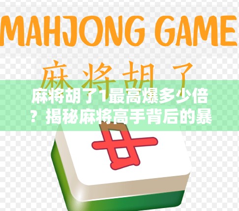 麻将胡了1最高爆多少倍？揭秘麻将高手背后的暴利密码！