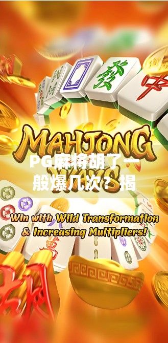 PG麻将胡了一般爆几次？揭秘高手背后的爆牌玄机！