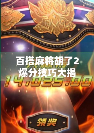 百搭麻将胡了2爆分技巧大揭秘！新手也能秒变高手，轻松赢钱不翻车！