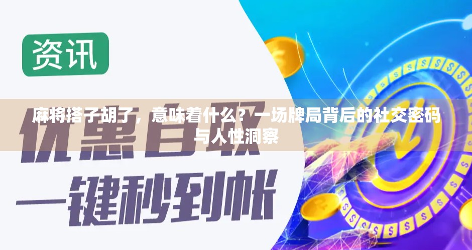 麻将搭子胡了，意味着什么？一场牌局背后的社交密码与人性洞察