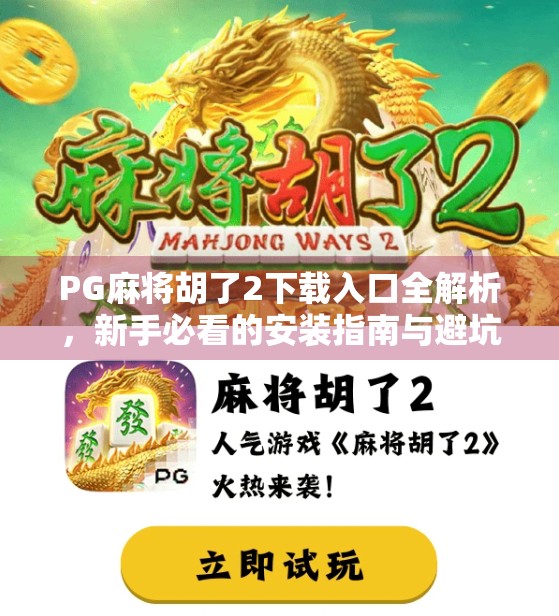 PG麻将胡了2下载入口全解析，新手必看的安装指南与避坑攻略！