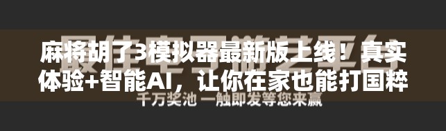 麻将胡了3模拟器最新版上线！真实体验+智能AI，让你在家也能打国粹！