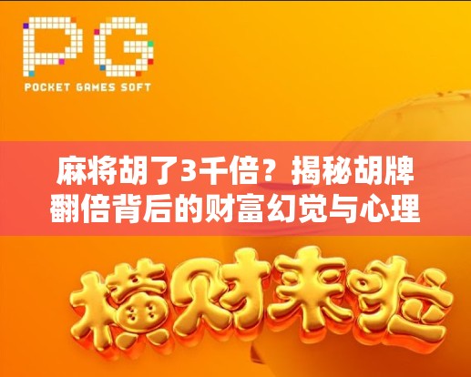 麻将胡了3千倍？揭秘胡牌翻倍背后的财富幻觉与心理陷阱