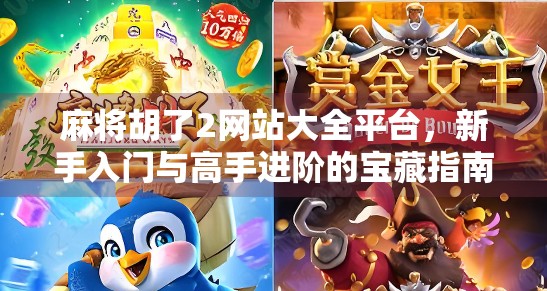 麻将胡了2网站大全平台，新手入门与高手进阶的宝藏指南