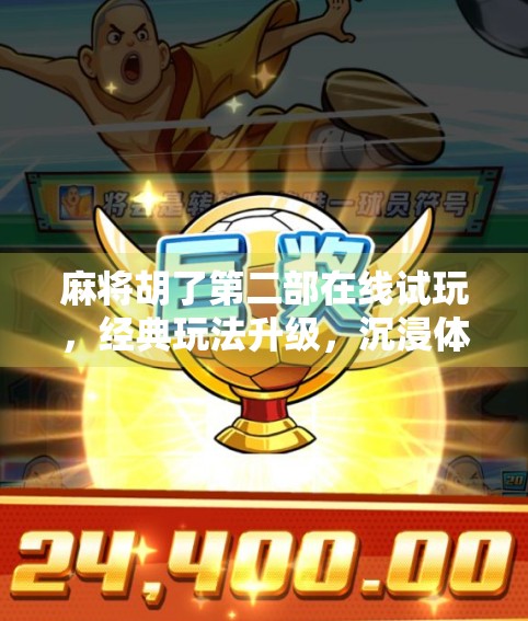 麻将胡了第二部在线试玩，经典玩法升级，沉浸体验再进化！