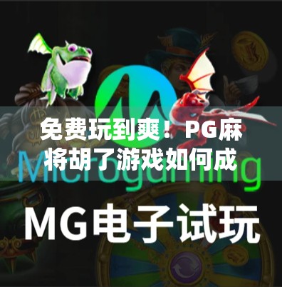 免费玩到爽！PG麻将胡了游戏如何成为全民娱乐新宠？