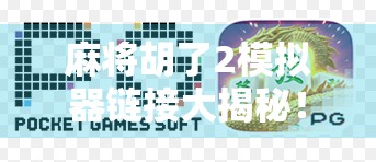 麻将胡了2模拟器链接大揭秘！新手也能秒变高手的神器来了！