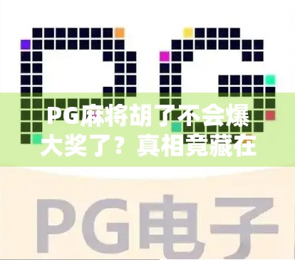 PG麻将胡了不会爆大奖了?真相竟藏在公平二字里! PG麻将胡了不会爆大奖了?真相竟藏在公平二字里!