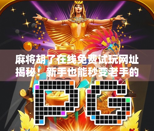 麻将胡了在线免费试玩网址揭秘！新手也能秒变老手的隐藏玩法全解析！