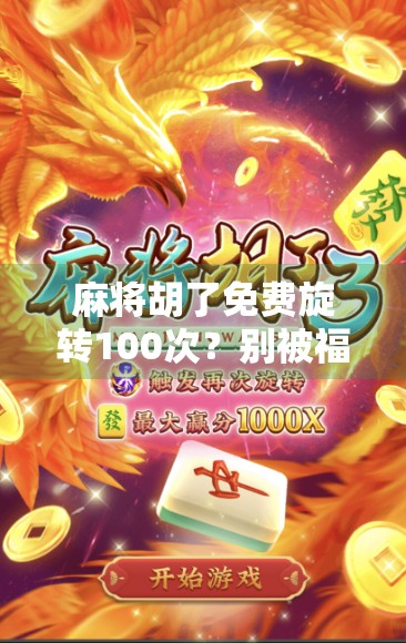 麻将胡了免费旋转100次？别被福利骗了！这背后藏着什么套路？