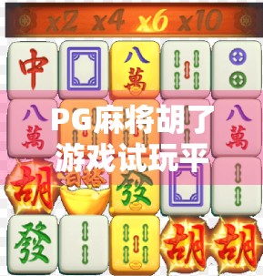 PG麻将胡了游戏试玩平台全解析，新手必看的娱乐指南与避坑攻略！