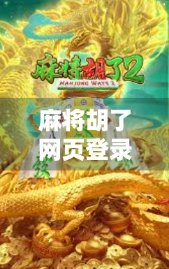 麻将胡了网页登录入口全攻略，轻松上手，畅玩经典牌局！