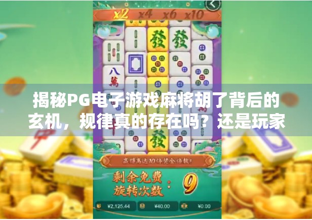 揭秘PG电子游戏麻将胡了背后的玄机,规律真的存在吗?还是玩家的心理陷阱? 揭秘PG电子游戏麻将胡了背后的玄机,规律真的存在吗?还是玩家的心理陷阱?