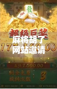 麻将胡了网站邀请码揭秘，如何获取、安全使用与避坑指南！