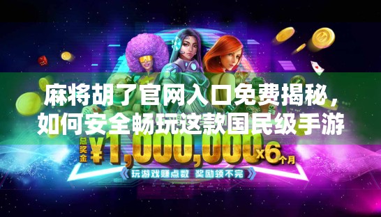 麻将胡了官网入口免费揭秘，如何安全畅玩这款国民级手游？