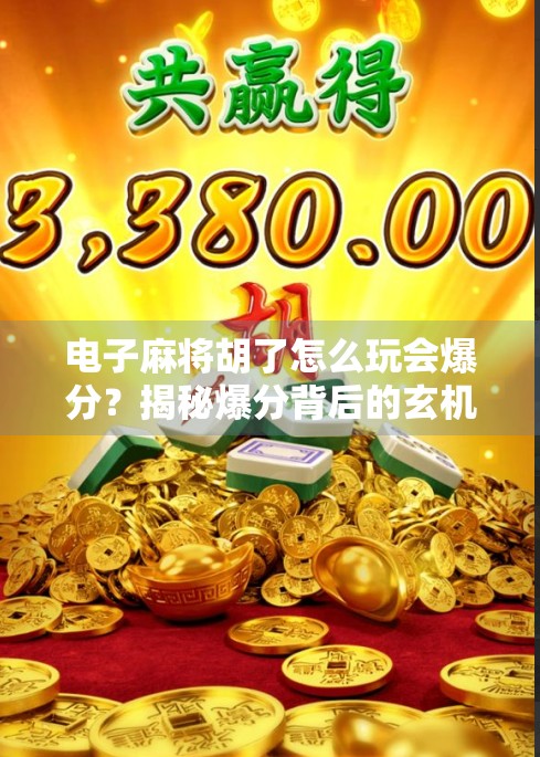 电子麻将胡了怎么玩会爆分?揭秘爆分背后的玄机与避坑指南! 电子麻将胡了怎么玩会爆分?揭秘爆分背后的玄机与避坑指南!