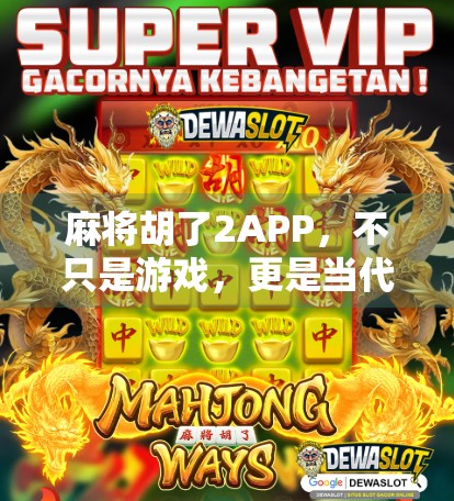 麻将胡了2APP，不只是游戏，更是当代人情感的社交解压阀