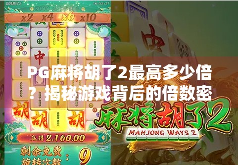 PG麻将胡了2最高多少倍？揭秘游戏背后的倍数密码与玩家必知的隐藏技巧！