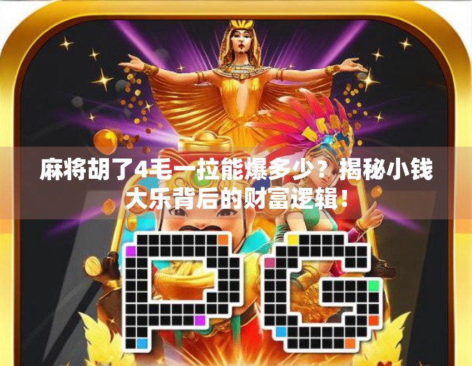 麻将胡了4毛一拉能爆多少?揭秘小钱大乐背后的财富逻辑! 麻将胡了4毛一拉能爆多少?揭秘小钱大乐背后的财富逻辑!