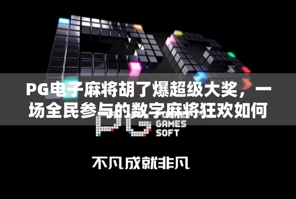 PG电子麻将胡了爆超级大奖,一场全民参与的数字麻将狂欢如何引爆社交平台? PG电子麻将胡了爆超级大奖,一场全民参与的数字麻将狂欢如何引爆社交平台?