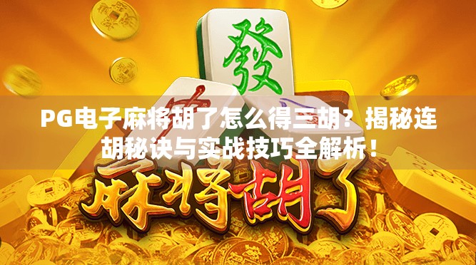 PG电子麻将胡了怎么得三胡?揭秘连胡秘诀与实战技巧全解析! PG电子麻将胡了怎么得三胡?揭秘连胡秘诀与实战技巧全解析!