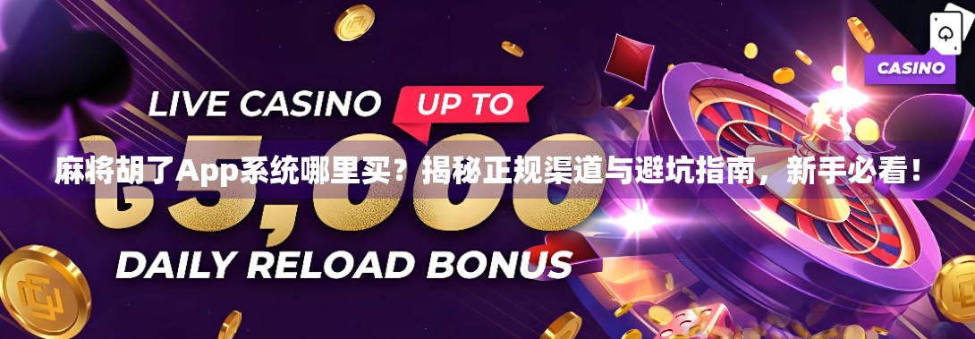 麻将胡了App系统哪里买?揭秘正规渠道与避坑指南,新手必看! 麻将胡了App系统哪里买?揭秘正规渠道与避坑指南,新手必看!