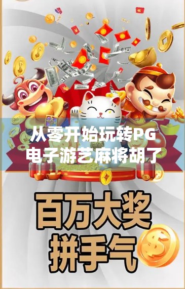 从零开始玩转PG电子游艺麻将胡了，新手必看的玩法攻略与技巧全解析！