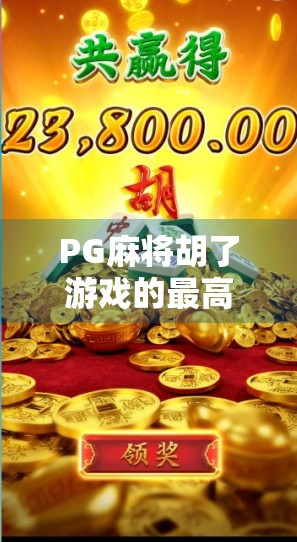 PG麻将胡了游戏的最高金额揭秘,一场虚拟与现实交织的财富博弈 PG麻将胡了游戏的最高金额揭秘,一场虚拟与现实交织的财富博弈