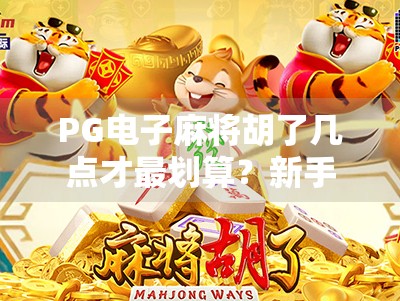 PG电子麻将胡了几点才最划算?新手必看的胡牌策略揭秘! PG电子麻将胡了几点才最划算?新手必看的胡牌策略揭秘!