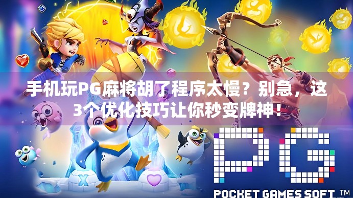 手机玩PG麻将胡了程序太慢？别急，这3个优化技巧让你秒变牌神！