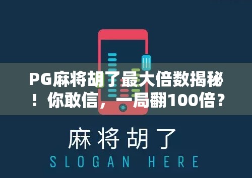 PG麻将胡了最大倍数揭秘！你敢信，一局翻100倍？