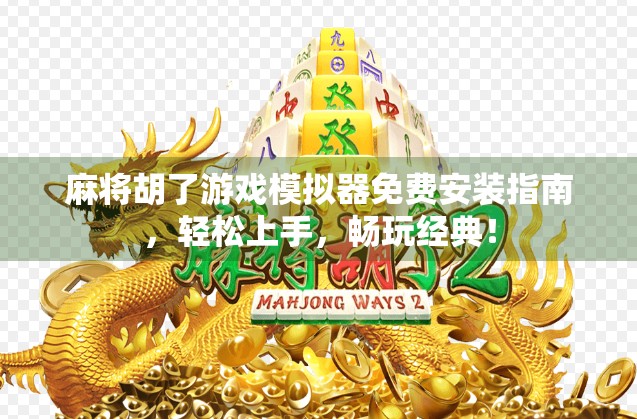 麻将胡了游戏模拟器免费安装指南,轻松上手,畅玩经典! 麻将胡了游戏模拟器免费安装指南,轻松上手,畅玩经典!