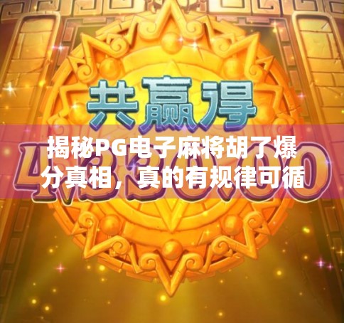 揭秘PG电子麻将胡了爆分真相，真的有规律可循吗？别再被套路骗了！
