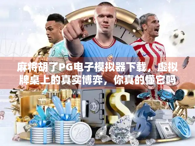 麻将胡了PG电子模拟器下载，虚拟牌桌上的真实博弈，你真的懂它吗？