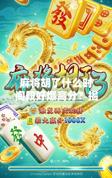 麻将胡了什么时间段好爆高分?揭秘高手背后的黄金时段! 麻将胡了什么时间段好爆高分?揭秘高手背后的黄金时段!