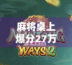 麻将桌上爆分27万？豪哥的胡牌奇迹，是运气还是套路？