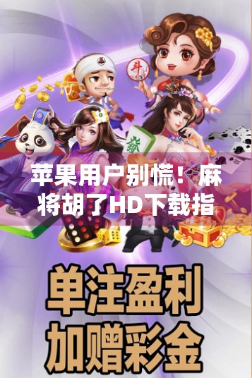 苹果用户别慌！麻将胡了HD下载指南来了，手把手教你轻松玩转经典麻将游戏！