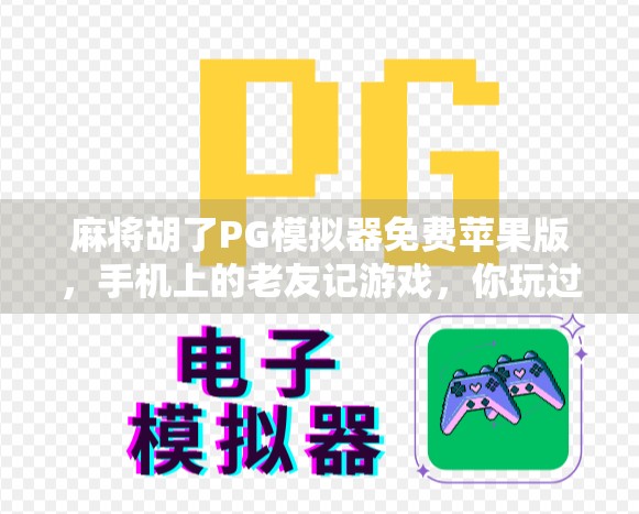 麻将胡了PG模拟器免费苹果版,手机上的老友记游戏,你玩过吗? 麻将胡了PG模拟器免费苹果版,手机上的老友记游戏,你玩过吗?