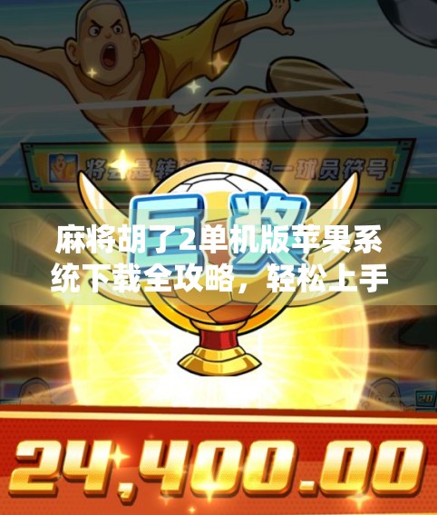 麻将胡了2单机版苹果系统下载全攻略,轻松上手,畅玩经典! 麻将胡了2单机版苹果系统下载全攻略,轻松上手,畅玩经典!