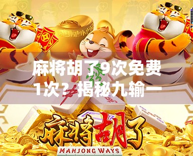 麻将胡了9次免费1次？揭秘九输一赢背后的玄机与心理陷阱！