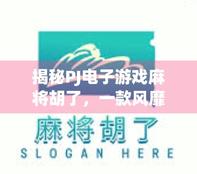 揭秘PJ电子游戏麻将胡了,一款风靡全国的线上麻将娱乐新宠 揭秘PJ电子游戏麻将胡了,一款风靡全国的线上麻将娱乐新宠