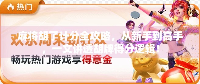 麻将胡了计分全攻略,从新手到高手,一文讲透胡牌得分逻辑! 麻将胡了计分全攻略,从新手到高手,一文讲透胡牌得分逻辑!