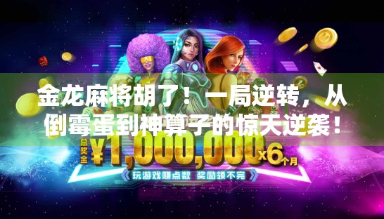 金龙麻将胡了！一局逆转，从倒霉蛋到神算子的惊天逆袭！