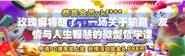 玫瑰麻将胡了,一场关于输赢、友情与人生智慧的微型哲学课